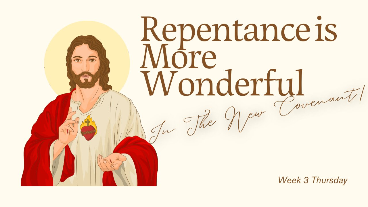 Repentance is More Wonderful in the New Covenant Week 3 Thursday