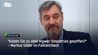 "Haben Sie zu viele Ingwer-Smoothies gesoffen?" – Markus Söder im Faktencheck