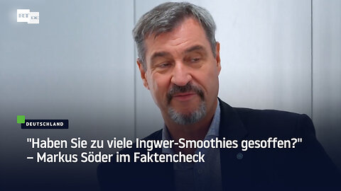 "Haben Sie zu viele Ingwer-Smoothies gesoffen?" – Markus Söder im Faktencheck