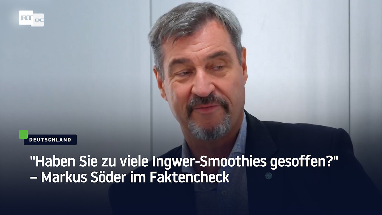 Haben Sie zu viele Ingwer-Smoothies gesoffen? – Markus Söder im Faktencheck