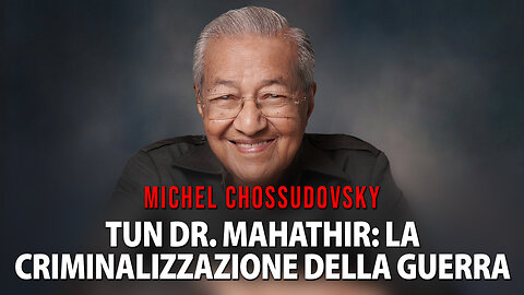 TUN DR. MAHATHIR: LA CRIMINALIZZAZIONE DELLA GUERRA - MICHEL CHOSSUDOVSKY