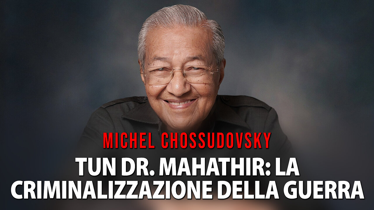 TUN DR. MAHATHIR: LA CRIMINALIZZAZIONE DELLA GUERRA - MICHEL CHOSSUDOVSKY