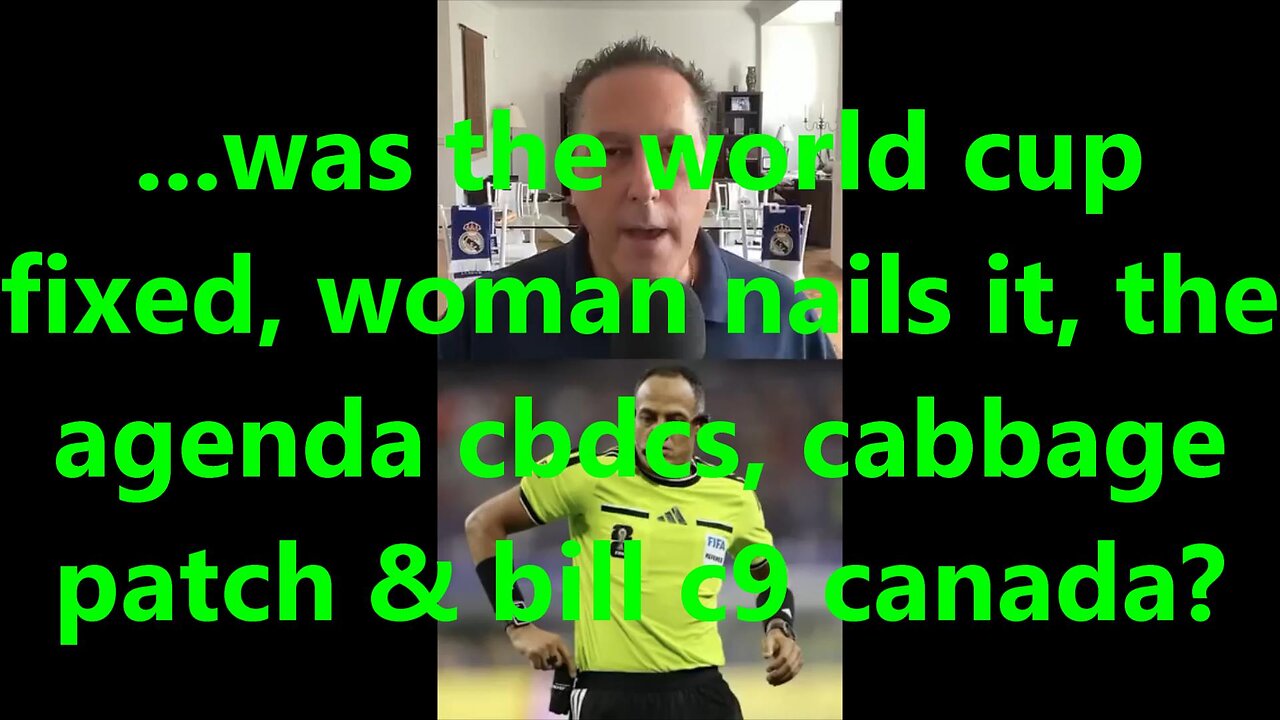 ...was the world cup fixed, woman nails it, the agenda cbdcs, cabbage patch & bill c9 canada?