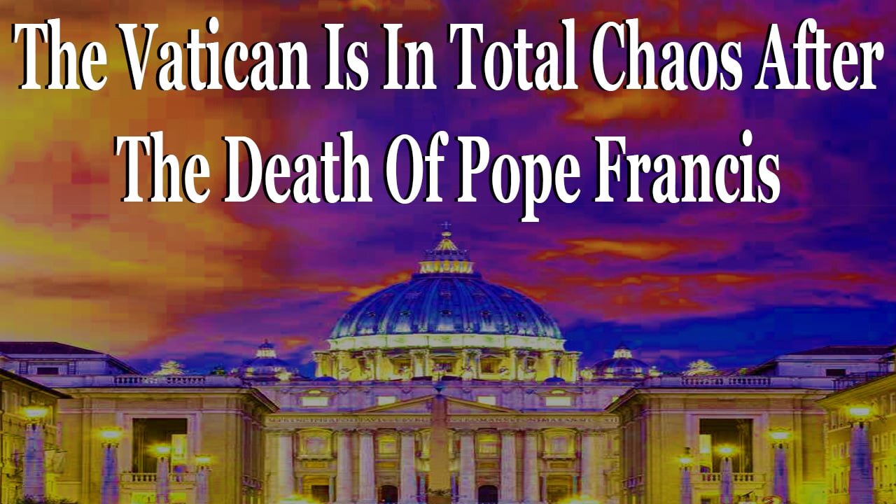The Vatican Is In Total Chaos After The Death Of Pope Francis