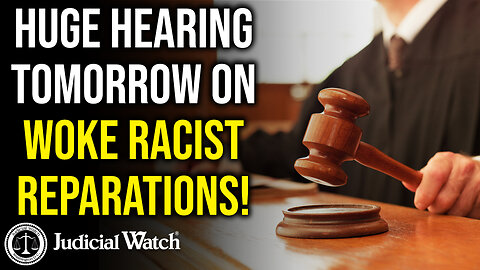 HUGE HEARING TOMORROW ON WOKE RACIST-REPARATIONS!