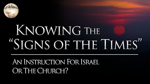 Knowing the "Signs of the Times" | An Instruction For Israel or the Church?