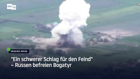 "Ein schwerer Schlag für den Feind" – Russen befreien Bogatyr