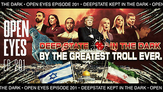 Open Eyes Ep. 201 – “Deep State In The Dark By The Greatest Troll Ever!”