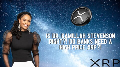 Is Dr. Kamillah Stevenson Right? Do Banks NEED A HIGH PRICE XRP?!