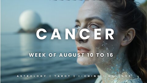 CANCER Week of August 10 to 16