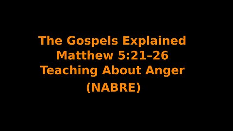 The Gospels Explained - Matthew 5:21–26 - Teaching About Anger - (NABRE)