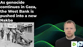 As genocide continues in Gaza, the West Bank is pushed into a new Nakba