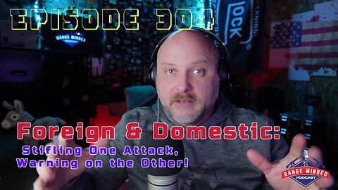 Episode 304; Foreign & Domestic: Stifling One Attack, Warning on the Other!