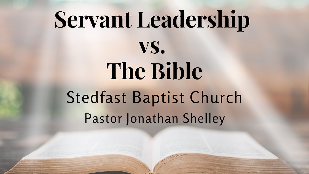 Servant Leadership vs. The Bible - Pastor Jonathan Shelley | Stedfast Baptist Church