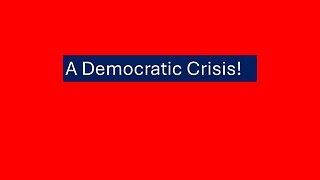 A Democratic Crisis!