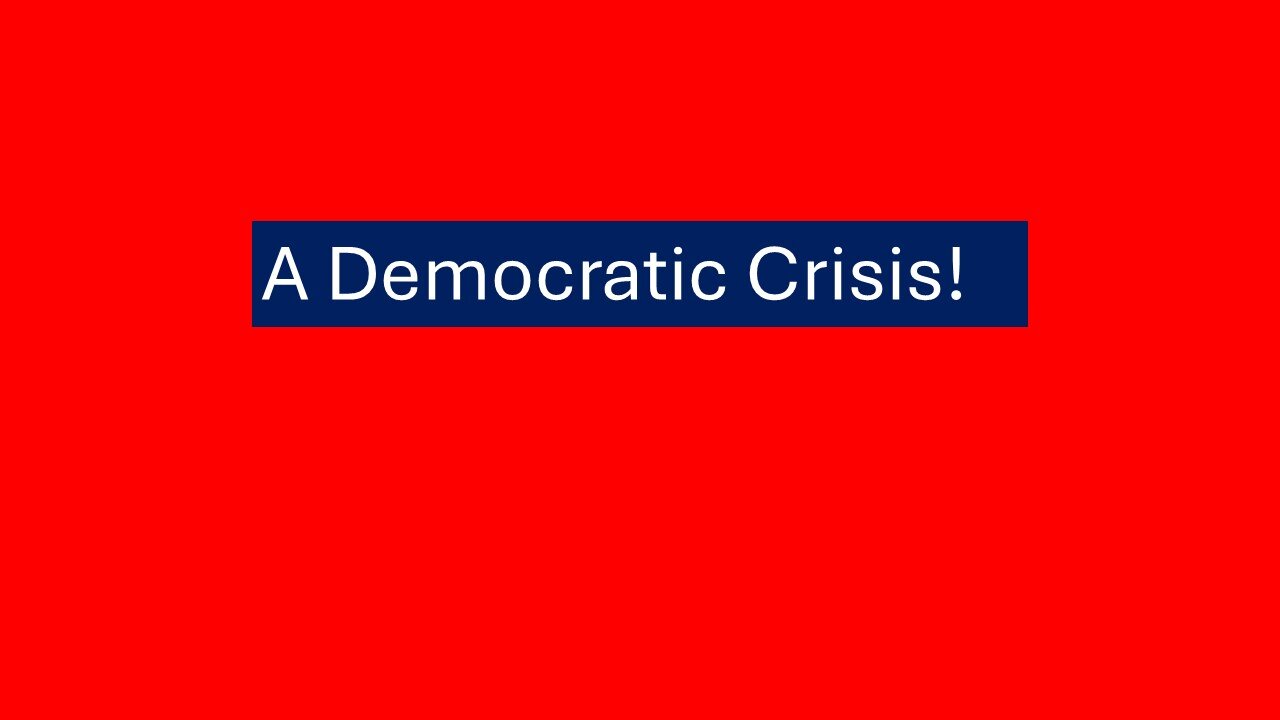 A Democratic Crisis!
