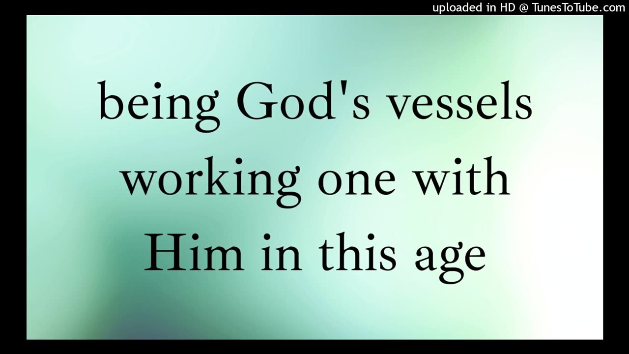 being God's vessels working one with Him in this age