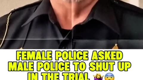 Female police asked male police to shut up in the trail
