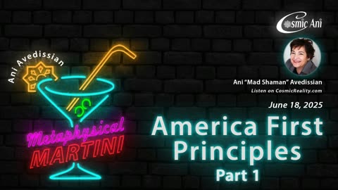 METAPHYSICAL MARTINI Ani Avedissian 6/18/25 - America First Principles Part 1
