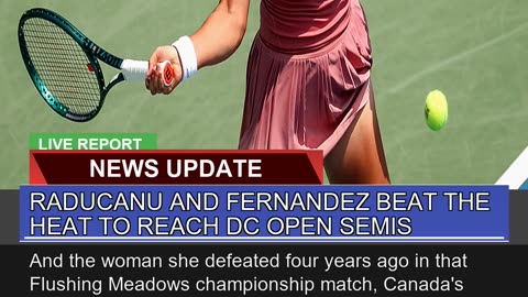 Raducanu and Fernandez Beat the Heat to Reach Dc O