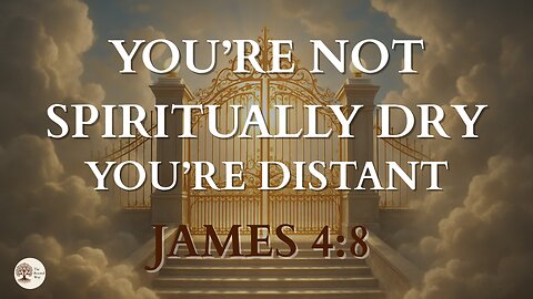You’re Not Dry, You’re Distant | James 4:8