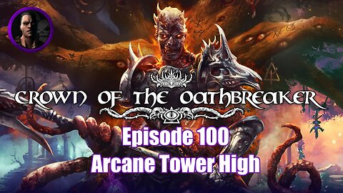 Crown of the Oathbreaker - Episode 100 - Arcane Tower High