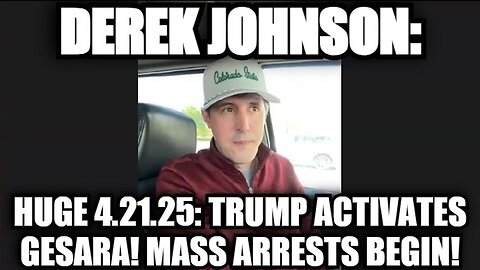 Derek Johnson HUGE 4.21.25: Trump Activates GESARA! Mass Arrests Begin!
