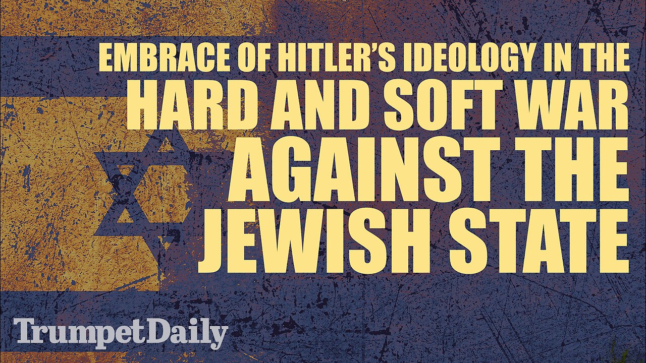 Embrace of Hitler’s Ideology in the Hard and Soft War Against the Jewish State - Trumpet Daily | Nov. 28, 2025