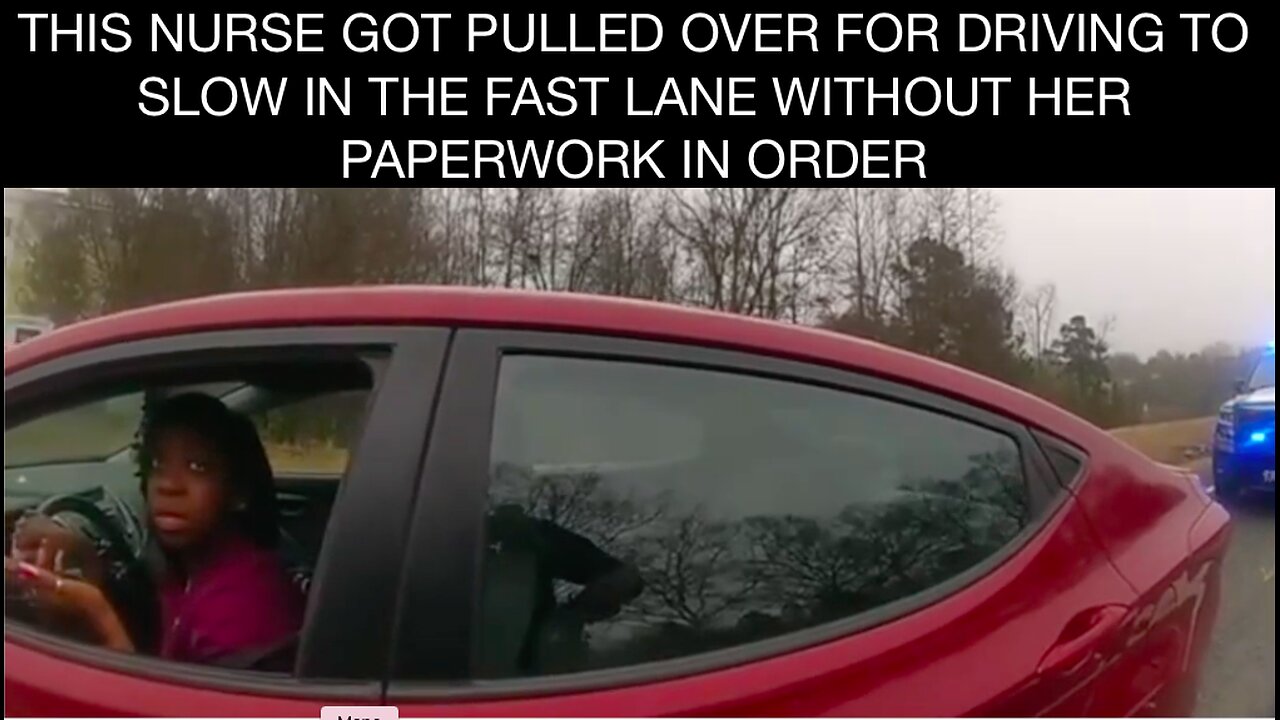 THIS NURSE GOT PULLED OVER FOR DRIVING TO SLOW IN THE FAST LANE WITHOUT HER PAPERWORK IN ORDER