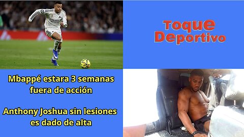 Toque Deportivo Cuanto estará fuera Mbappe? Anthony Jhosua dado de alta luego de grave accidente.