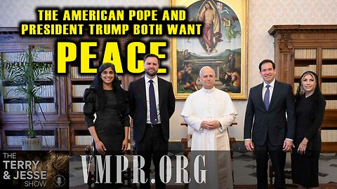 20 May 25, The Terry & Jesse Show: The American Pope and President Trump Both Want Peace