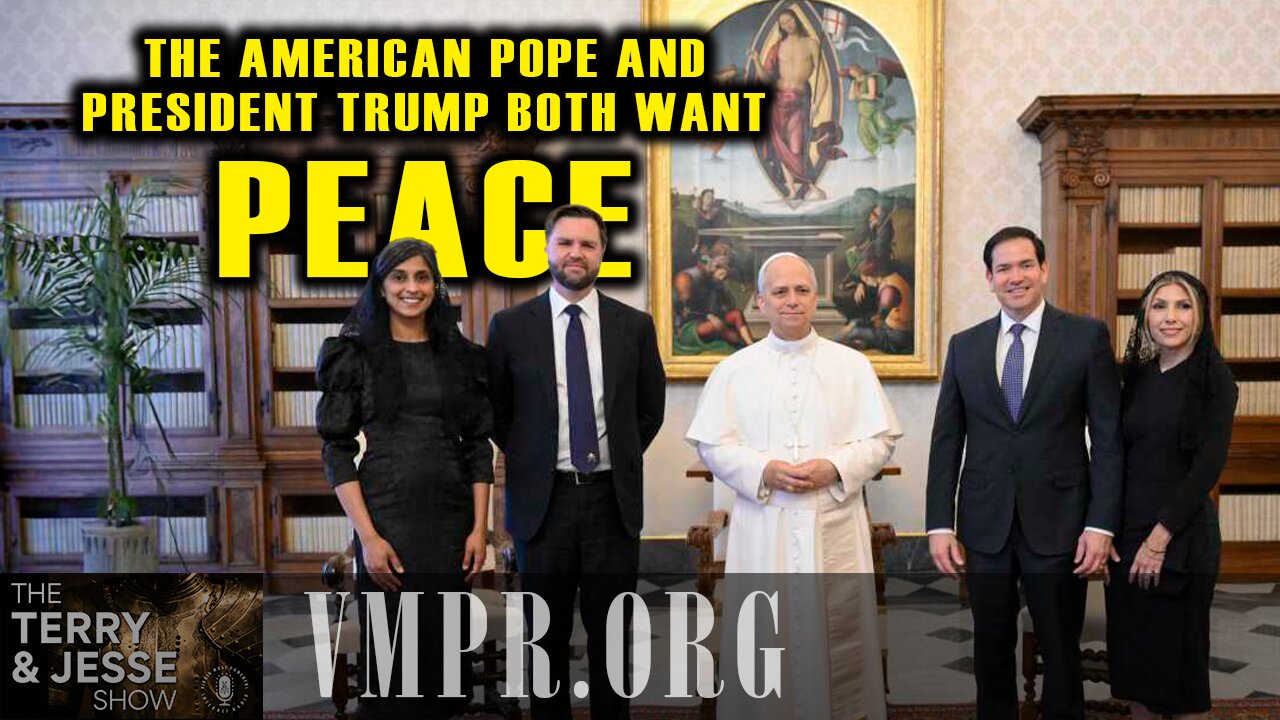 20 May 25, The Terry & Jesse Show: The American Pope and President Trump Both Want Peace