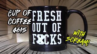 Cup of Coffee 4615---Are You Crispy Yet? (*Salty Language)