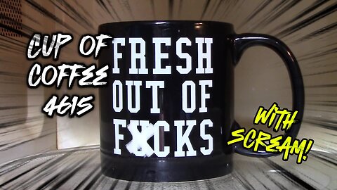 Cup of Coffee 4615---Are You Crispy Yet? (*Salty Language)