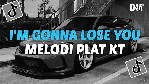DJ I'M GONNA LOSE YOU X MELODI PLAT KT SLOW KANE