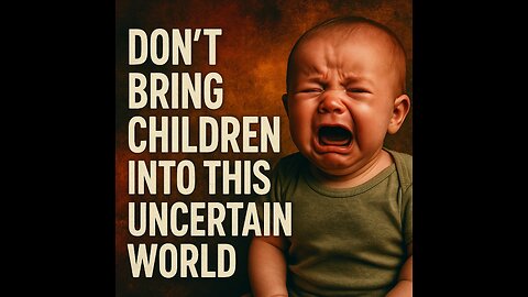 Don't Bring Children Into This Uncertain World! #childsuffering #antinatalism