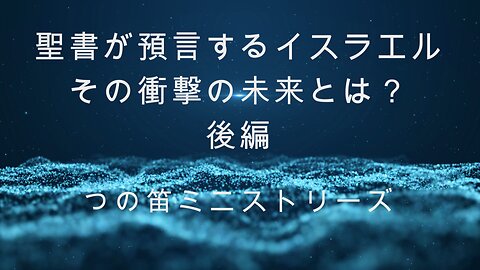 「聖書が預言するイスラエル、その衝撃の未来とは？」 後編