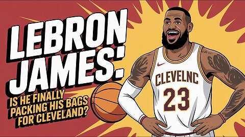 LeBron James: Is He Finally Packing His Bags for Cleveland?