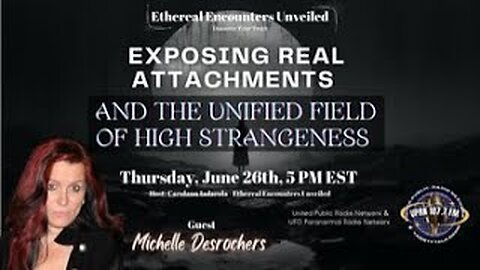 Ethereal Encounters-Exposing Attachments -The Unified Field of High Strangeness-Michelle Desrochers