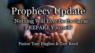 Prophecy Update: Nothing Will Ever Be the Same: PREPARE Yourself!