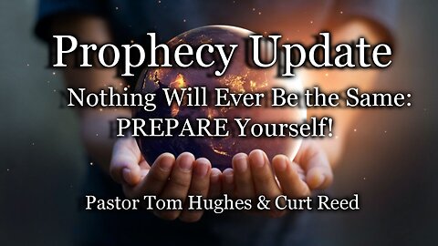 Prophecy Update: Nothing Will Ever Be the Same: PREPARE Yourself!