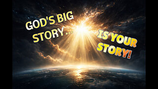 God’s Big Story & Your Place in It