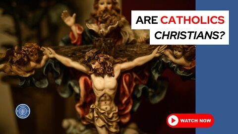 Are Catholics Christians?