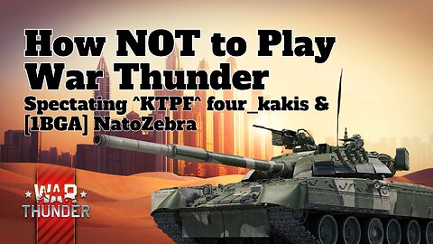 How NOT to Play War Thunder - War Thunder - Spectating ^KTPF^ four_kakis & [1BGA] NatoZebra