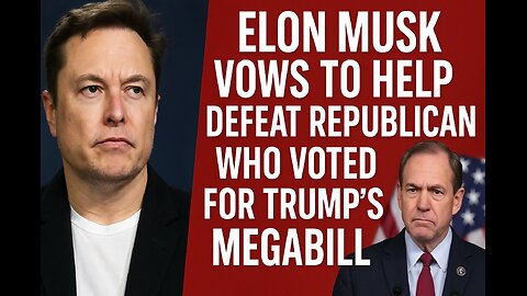 Elon Musk vows to help defeat Republican who voted for Trump's megabill