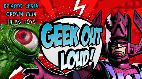 Geek Out Loud Episode 314 -Grown Man Talking Toys