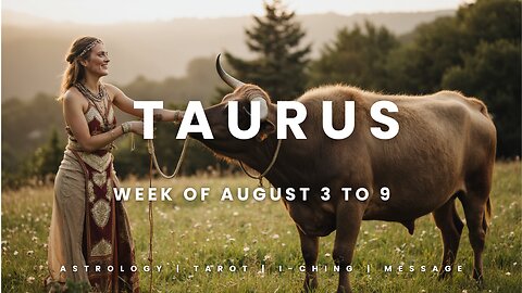 TAURUS Week of August 3 to 9