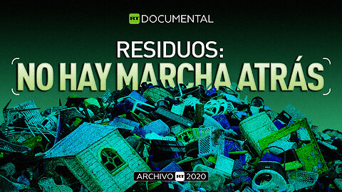 Residuos: No hay marcha atrás - Documental RT (Archivo RT 2020)