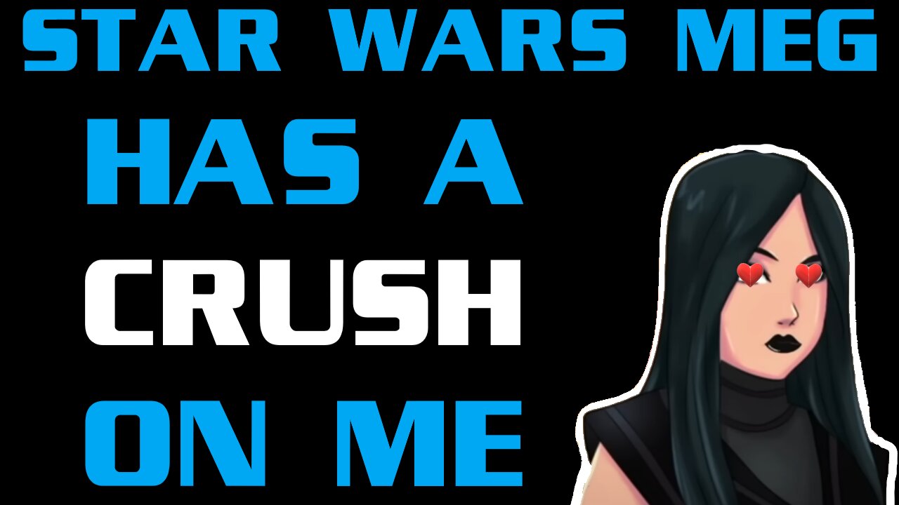 Star Wars Meg Has a Crush on Me