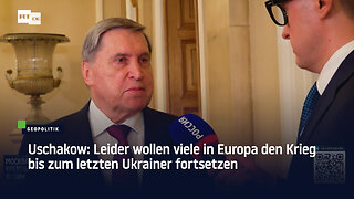 Uschakow: Leider wollen viele in Europa den Krieg bis zum letzten Ukrainer fortsetzen